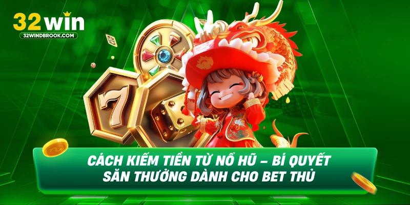Kiếm tiền nổ hũ bí quyết săn thưởng cho bet thủ