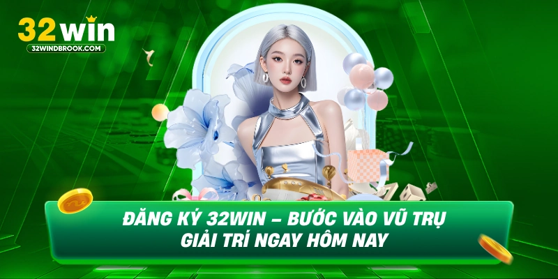 Đăng ký 32win bước vào vũ trụ giái trí ngay hôm nay