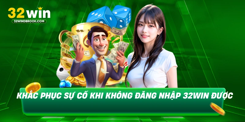 Khắc phục sự cố khi không đăng nhập 32win được